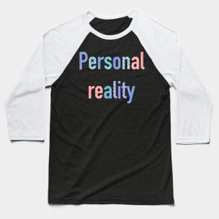 Personality is a function of personal reality Baseball T-Shirt